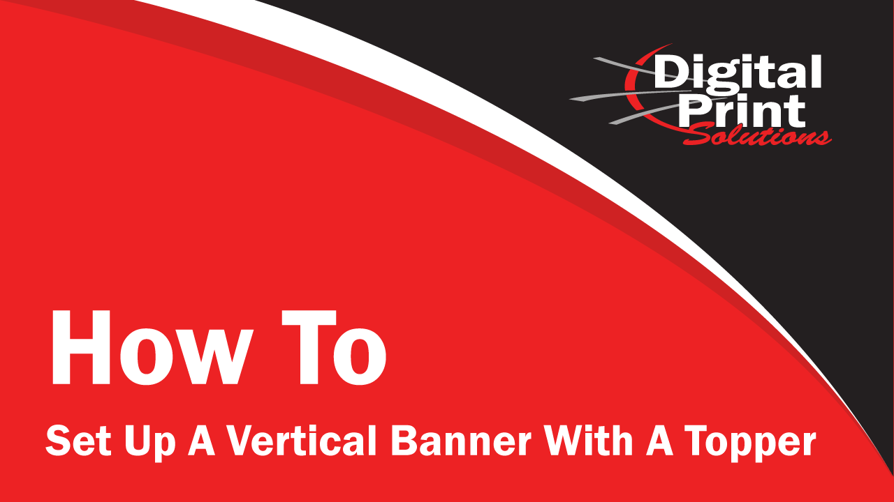 How To Set Up A Vertical Banner With A Topper | Digitalprintsolutions.com